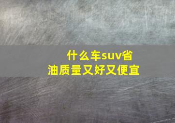 什么车suv省油质量又好又便宜