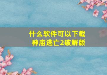 什么软件可以下载神庙逃亡2破解版