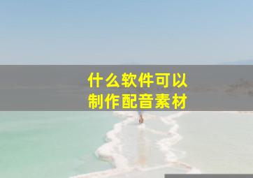 什么软件可以制作配音素材