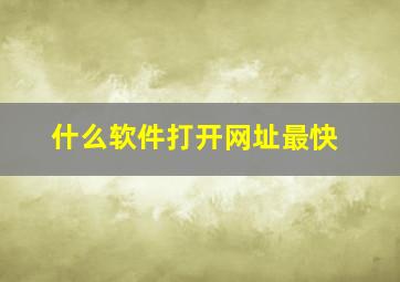 什么软件打开网址最快