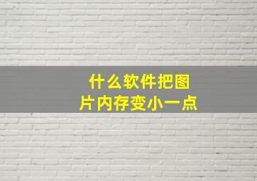 什么软件把图片内存变小一点