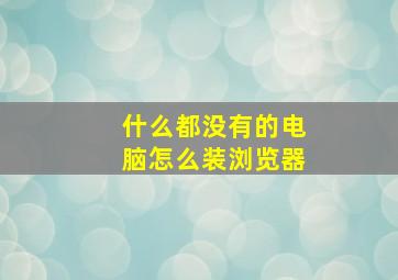 什么都没有的电脑怎么装浏览器