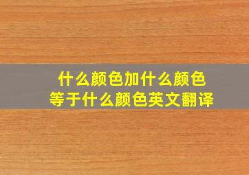 什么颜色加什么颜色等于什么颜色英文翻译