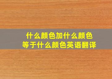 什么颜色加什么颜色等于什么颜色英语翻译