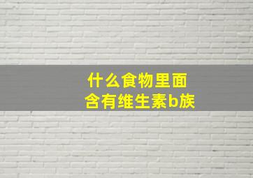 什么食物里面含有维生素b族