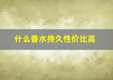 什么香水持久性价比高