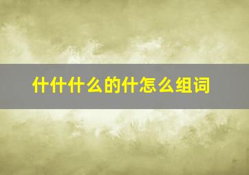 什什什么的什怎么组词