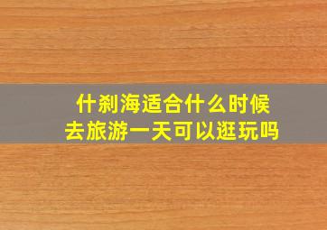 什刹海适合什么时候去旅游一天可以逛玩吗