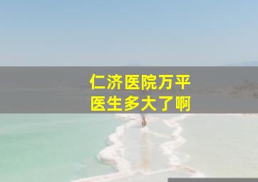 仁济医院万平医生多大了啊