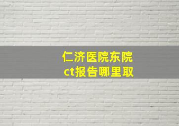 仁济医院东院ct报告哪里取