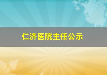 仁济医院主任公示