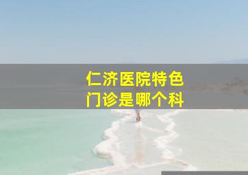 仁济医院特色门诊是哪个科