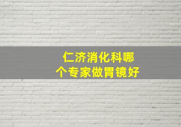 仁济消化科哪个专家做胃镜好