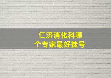 仁济消化科哪个专家最好挂号