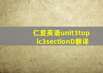 仁爱英语unit3topic3sectionD翻译