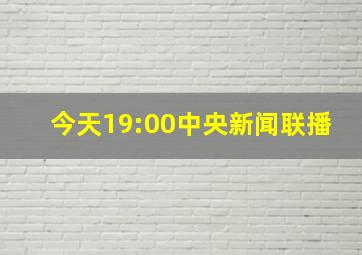 今天19:00中央新闻联播