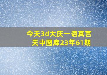 今天3d大庆一语真言天中图库23年61期