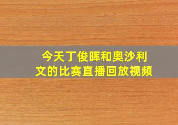 今天丁俊晖和奥沙利文的比赛直播回放视频