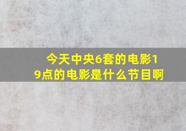 今天中央6套的电影19点的电影是什么节目啊