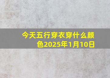 今天五行穿衣穿什么颜色2025年1月10日