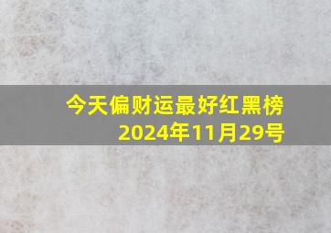 今天偏财运最好红黑榜2024年11月29号