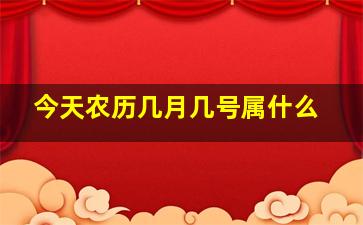 今天农历几月几号属什么