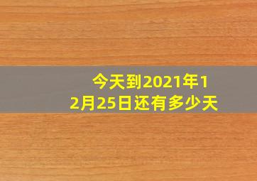 今天到2021年12月25日还有多少天