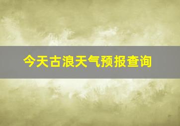 今天古浪天气预报查询