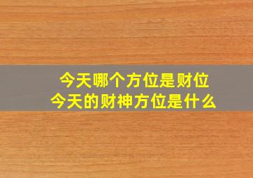 今天哪个方位是财位今天的财神方位是什么