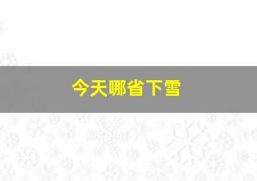 今天哪省下雪