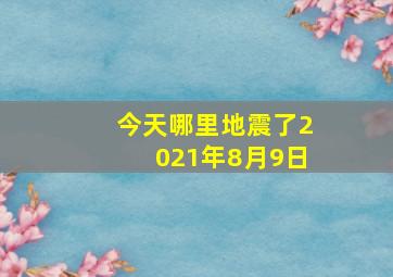 今天哪里地震了2021年8月9日