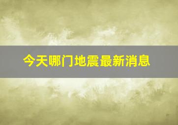 今天哪门地震最新消息