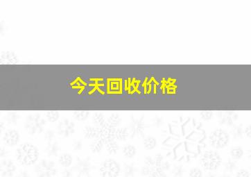 今天回收价格