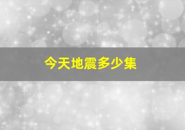 今天地震多少集