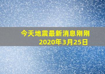 今天地震最新消息刚刚2020年3月25日