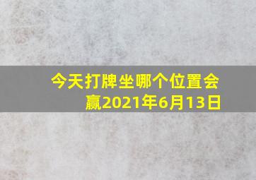 今天打牌坐哪个位置会赢2021年6月13日