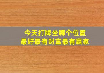 今天打牌坐哪个位置最好最有财富最有赢家