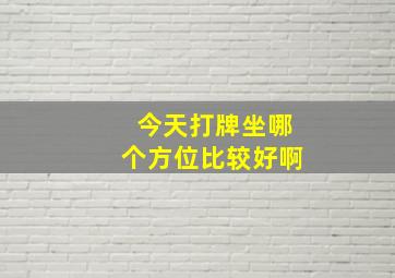 今天打牌坐哪个方位比较好啊