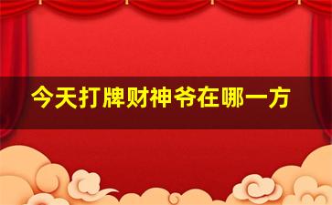 今天打牌财神爷在哪一方