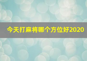 今天打麻将哪个方位好2020