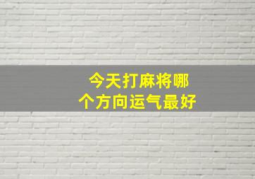 今天打麻将哪个方向运气最好