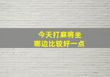 今天打麻将坐哪边比较好一点