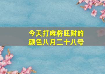 今天打麻将旺财的颜色八月二十八号