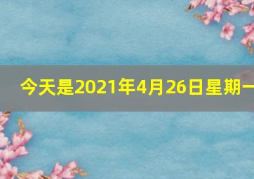 今天是2021年4月26日星期一