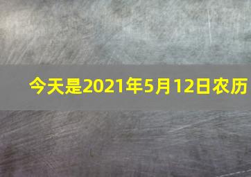 今天是2021年5月12日农历