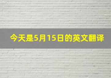 今天是5月15日的英文翻译