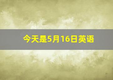 今天是5月16日英语