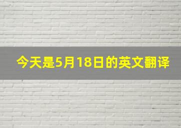 今天是5月18日的英文翻译