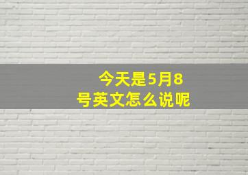 今天是5月8号英文怎么说呢