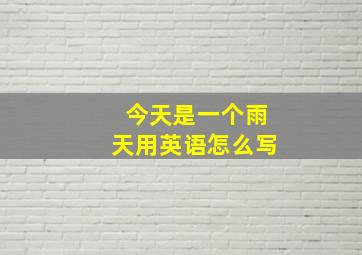 今天是一个雨天用英语怎么写